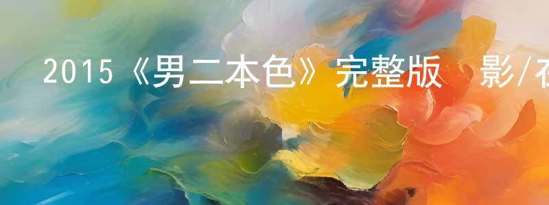 曹媛媛發布2015《男二本色》完整版電影/在線觀看/百度云-美劇天堂